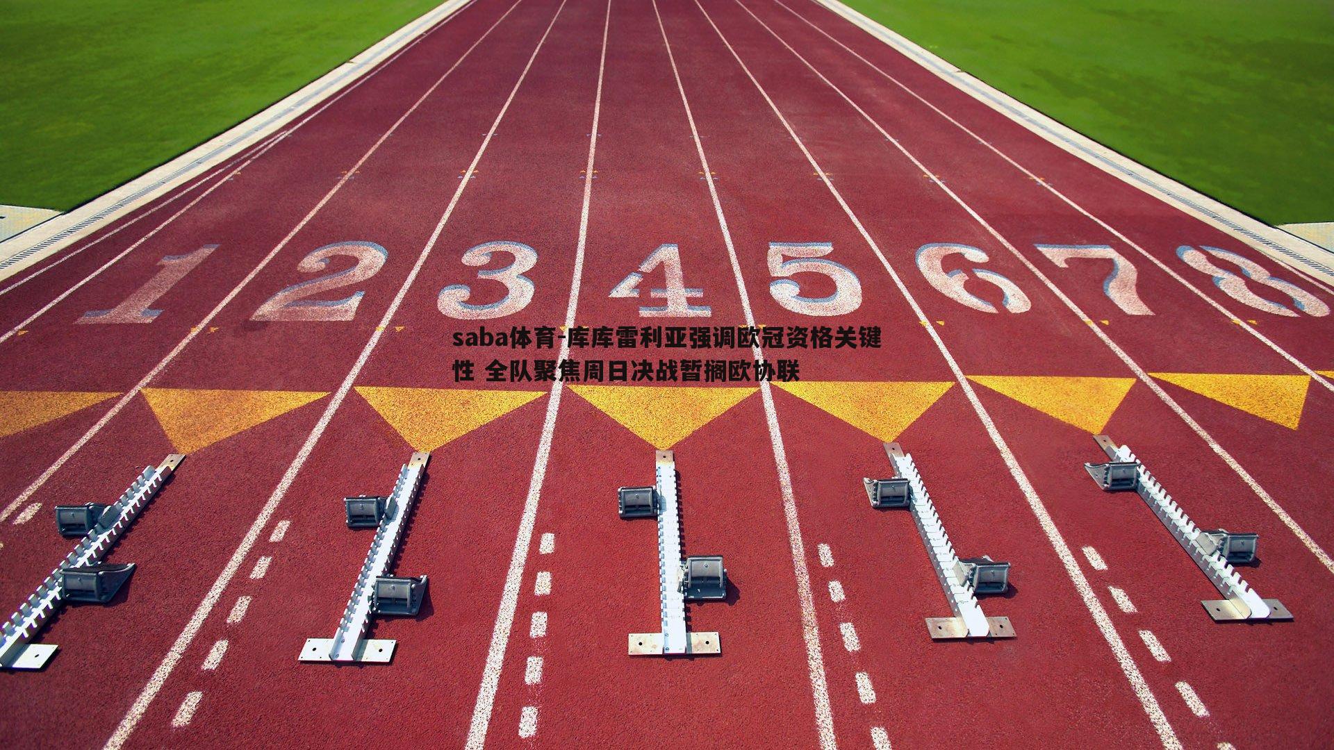 saba体育-库库雷利亚强调欧冠资格关键性 全队聚焦周日决战暂搁欧协联-第2张图片-saba体育 saba体育-库库雷利亚强调欧冠资格关键性 全队聚焦周日决战暂搁欧协联-第2张图片-saba体育