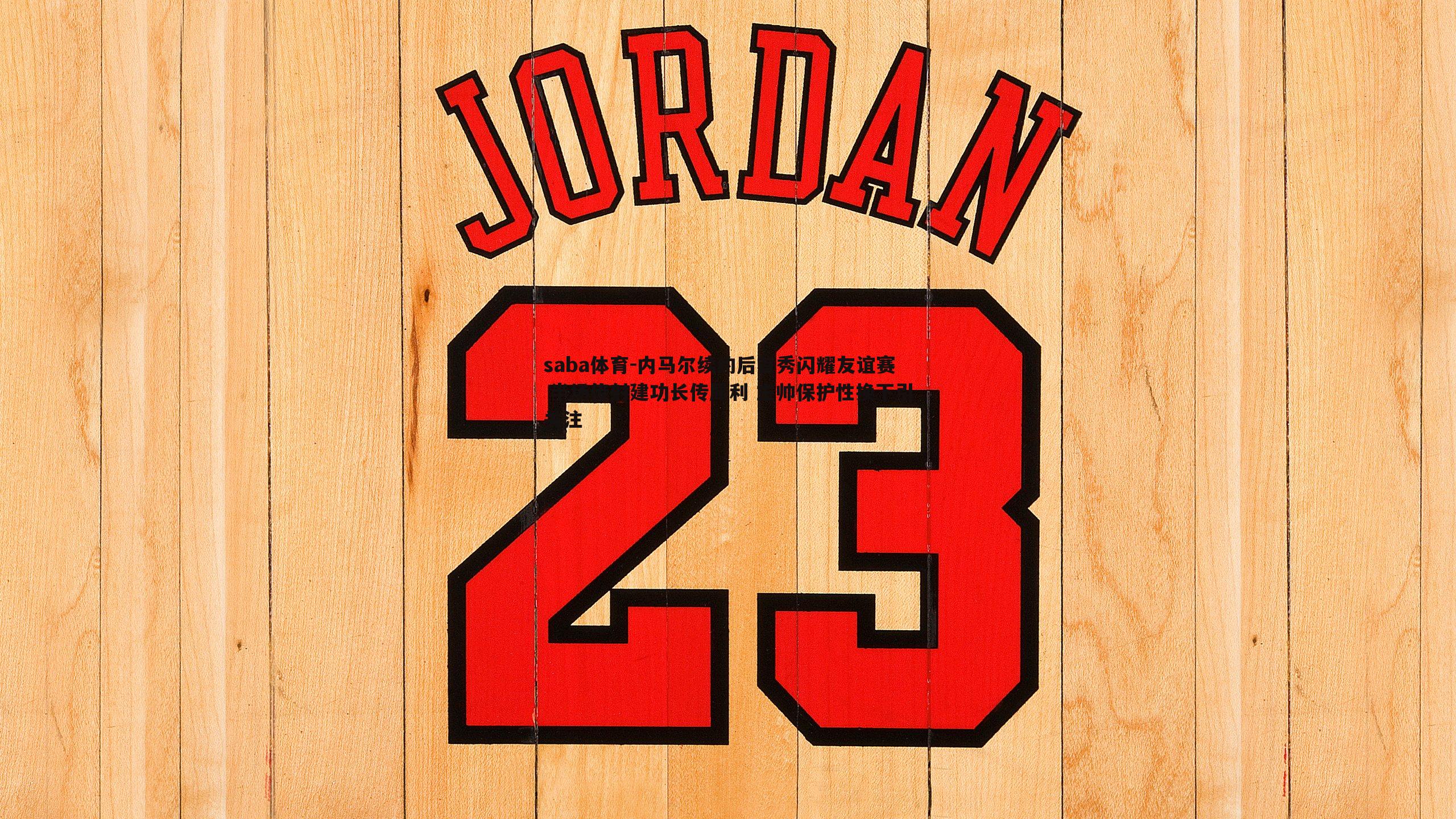 saba体育-内马尔续约后首秀闪耀友谊赛 半场传射建功长传犀利 主帅保护性换下引关注-第1张图片-saba体育 saba体育-内马尔续约后首秀闪耀友谊赛 半场传射建功长传犀利 主帅保护性换下引关注-第1张图片-saba体育