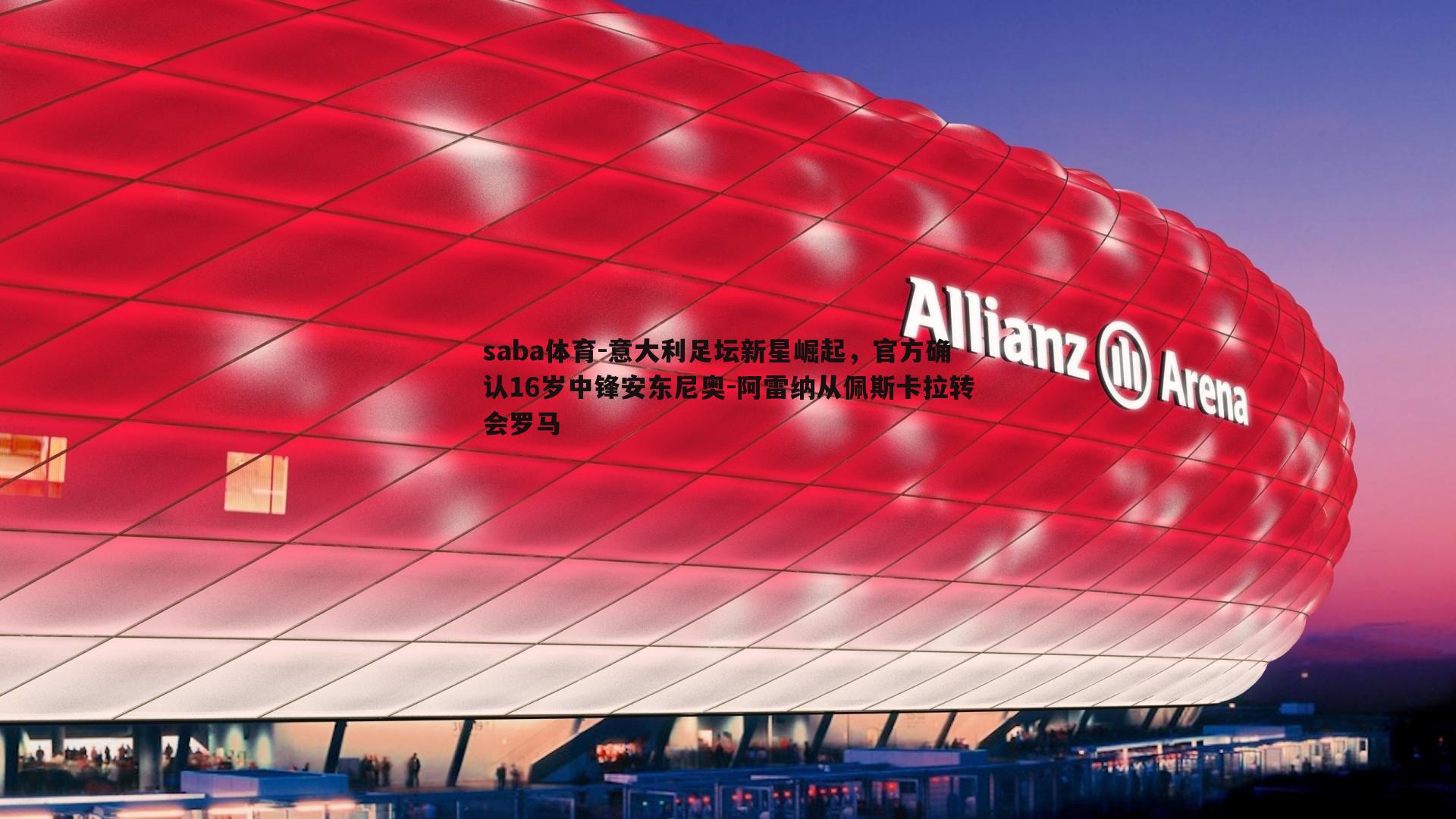 saba体育-意大利足坛新星崛起,官方确认16岁中锋安东尼奥-阿雷纳从佩斯卡拉转会罗马-第2张图片-saba体育 saba体育-意大利足坛新星崛起,官方确认16岁中锋安东尼奥-阿雷纳从佩斯卡拉转会罗马-第2张图片-saba体育