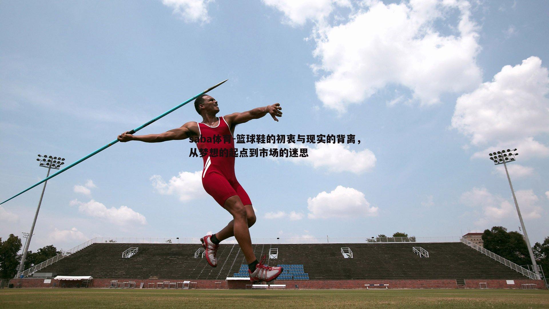 saba体育-篮球鞋的初衷与现实的背离,从梦想的起点到市场的迷思-第2张图片-saba体育 saba体育-篮球鞋的初衷与现实的背离,从梦想的起点到市场的迷思-第2张图片-saba体育